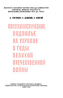 Kommunisticheskoe podpolʹe na Ukraine v gody Velikoĭ Otechestvennoĭ voĭny