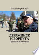 Дзержинск и Воркута. Родина моя любимая