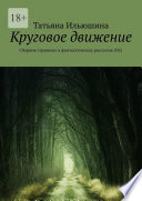 Круговое движение. Сборник страшных и фантастических рассказов 2021