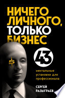 Ничего личного, только бизнес. 43 ментальные установки для профессионала