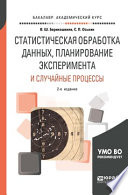 Статистическая обработка данных, планирование эксперимента и случайные процессы 2-е изд., испр. и доп. Учебное пособие для бакалавриата и магистратуры