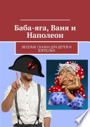 Баба-яга, Ваня и Наполеон. Веселые сказки для детей и взрослых