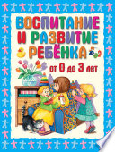 Воспитание и развитие ребенка от 0 до 3 лет