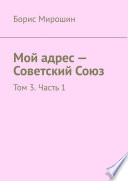 Мой адрес – Советский Союз. Том 3. Часть 1