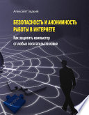 Безопасность и анонимность работы в Интернете. Как защитить компьютер от любых посягательств извне