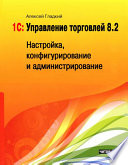 1С: Управление торговлей 8.2. Настройка, конфигурирование и администрирование