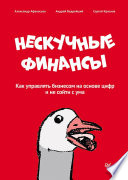 Нескучные финансы. Как управлять бизнесом на основе цифр и не сойти с ума