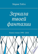 Зеркала твоей фантазии. Книга стихов 1998—2018