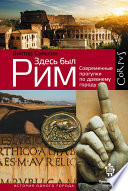Здесь был Рим. Современные прогулки по древнему городу