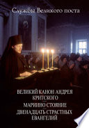 Службы Великого поста. Великий Канон Андрея Критского. Мариино стояние. Двенадцать Страстных Евангелий