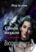 Воскрешающая 2. Среди пауков. Книга первая