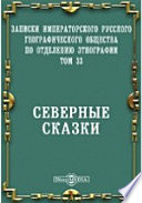 Записки Императорского Русского географического общества по отделению этнографии. Северные сказки (Архангельская и Олонецкая губернии)