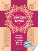 Библейские истории. Легенды, рассказы и стихи о детстве Иисуса Христа