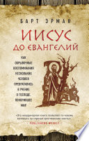 Иисус до Евангелий. Как обрывочные воспоминания нескольких человек превратились в учение о Господе, покорившее мир