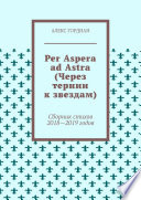 Per Aspera ad Astra (Через тернии к звездам). Сборник стихов 2018—2019 годов