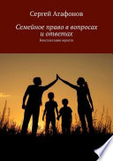 Семейное право в вопросах и ответах. Консультации юриста