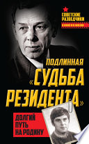 Подлинная «судьба резидента». Долгий путь на Родину