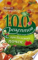 100 рецептов при болезнях почек. Вкусно, полезно, душевно, целебно