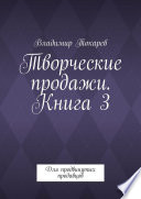 Творческие продажи. Книга 3. Для продвинутых продавцов