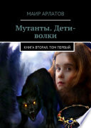 Мутанты. Дети-волки. Книга вторая. Том первый