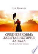 Средневековье: забытая история Запада. Том 1. События и люди