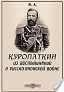 Куропаткин. Из воспоминаний о русско-японской войне