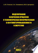 Моделирование физических процессов и технологическая информатизация в нефтяной промышленности и энергетике