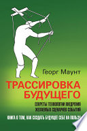 Трассировка будущего. Секреты технологии внедрения желаемых сценариев событий