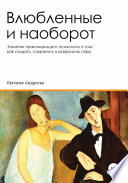 Влюбленные и наоборот. Заметки практикующего психолога о том, как создать, сохранить и разрушить пару