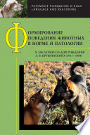 Формирование поведения животных в норме и патологии. К 100-летию со дня рождения Л. В. Крушинского (1911—1984)
