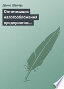 Оптимизация налогообложения предприятия: методы, схемы, пути и способы (анализ)