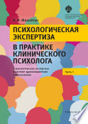 Психологическая экспертиза в практике клинического психолога. Часть 1. Психологическая экспертиза в системе здравоохранения и образования. Учебное пособие