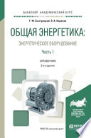 Общая энергетика: энергетическое оборудование. В 2 ч. Часть 1 2-е изд., испр. и доп. Справочник для академического бакалавриата