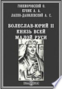 Болеслав-Юрий II, князь всей Малой Руси. Сборник материалов и исследований