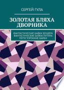 Золотая бляха дворника. Фантастические байки Бендера. Фантастические байки Путина. Потусторонние байки