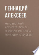 Неизвестный Алексеев. Том 3: Неизданная проза Геннадия Алексеева