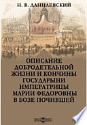 Описание добродетельной жизни и кончины государыни императрицы Марии Федоровны в Бозе почившей