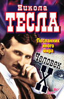 Никола Тесла. Посланник иного мира. Человек Х