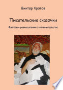 Писательские сказочки. Фантазии-размышления о сочинительстве