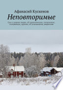 Неповторимые. Сказ о родных людях, об односельчанах, сокурсниках, сослуживцах, друзьях; об услышанном, увиденном