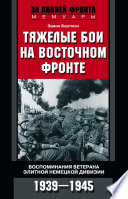 Тяжелые бои на Восточном фронте. Воспоминания ветерана элитной немецкой дивизии. 1939—1945