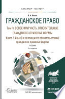 Гражданское право в 4 т. Том iv в 2 кн. Особенная часть. Относительные гражданско-правовые формы. Книга iv. 2. Иные (не являющиеся обязательствами) гражданско-правовые формы 2-е изд., пер. и доп. Учебник для бакалавриата и магистратуры