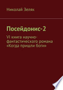 Посейдонис-2. VI книга научно – фантастического романа «Когда пришли боги»