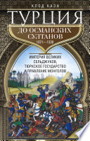 Турция до османских султанов. Империя великих сельджуков, тюркское государство и правление монголов. 1071–1330