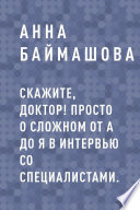 Скажите, доктор! Просто о сложном от А до Я в интервью со специалистами.