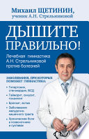 Дышите правильно. Дыхательная гимнастика А.Н. Стрельниковой против болезней