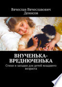 Внученька-вреднюченька. Стихи и загадки для детей младшего возраста