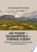 Ай-Тодор – Подпоричел – Горное озеро. Маршрут выходного дня в Крыму. Фотопутеводитель