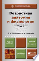 Возрастная анатомия и физиология в 2 т. Т. 1 организм человека, его регуляторные и интегративные системы 2-е изд., пер. и доп. Учебник для академического бакалавриата