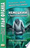 Немецкий с братьями Гримм. Заколдованное озеро. Ирландские сказки об эльфах = Jacob und Wilhelm Grimm. Der verzauberte See. Irische Elfenmärchen